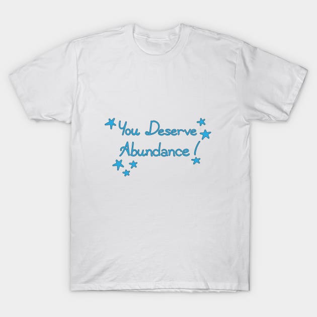 You Deserve Abundance T-Shirt by fujer